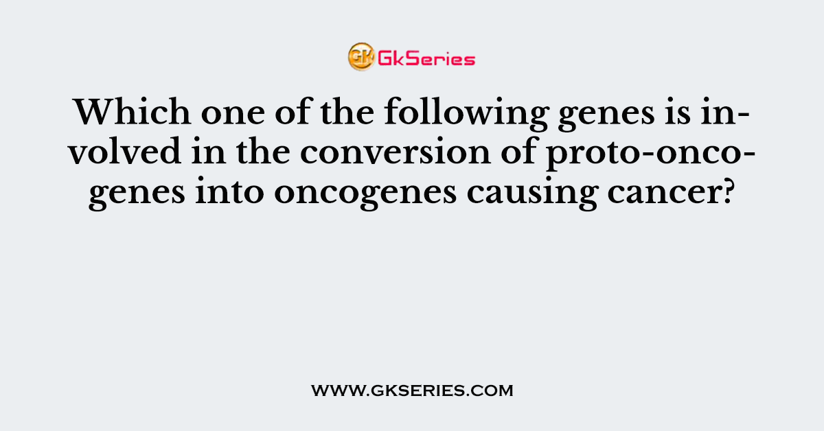 Which one of the following genes is involved in the conversion of proto-oncogenes into oncogenes causing cancer?