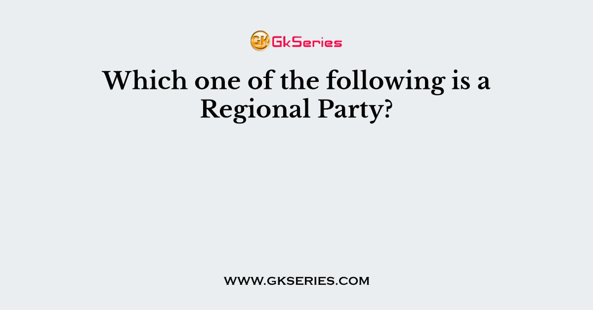 Which one of the following is a Regional Party?