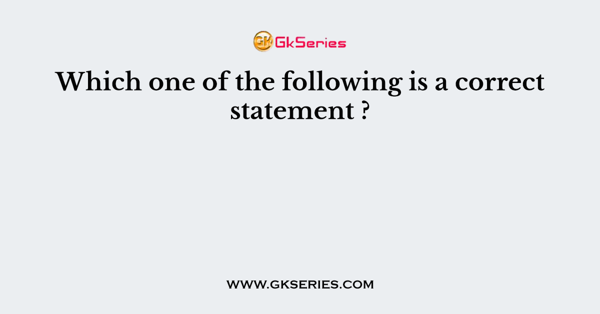 Which one of the following is a correct statement ?