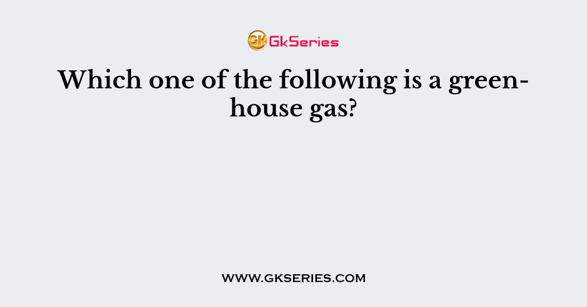 Which one of the following is a greenhouse gas?