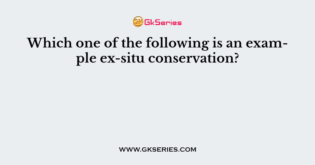 Which one of the following is an example ex-situ conservation?