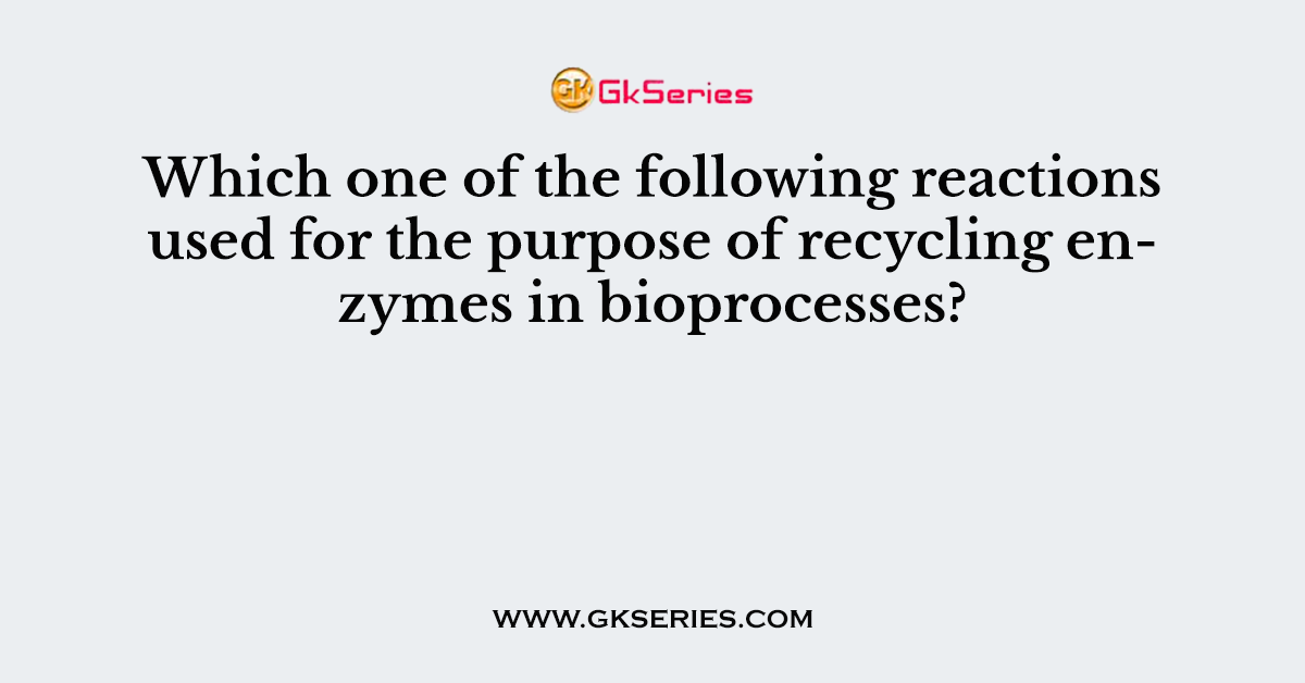 Which one of the following reactions used for the purpose of recycling enzymes in bioprocesses?