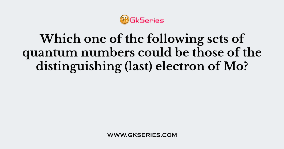 Which one of the following sets of quantum numbers could be those of the distinguishing (last) electron of Mo?