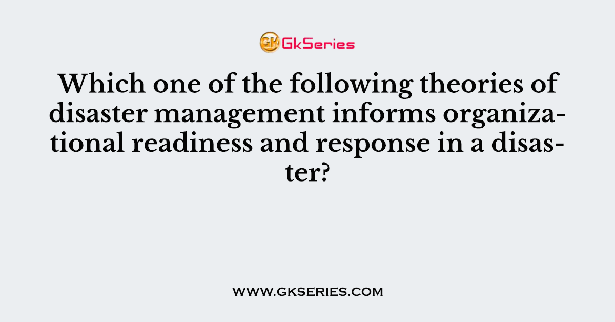 Which one of the following theories of disaster management informs organizational readiness and response in a disaster?