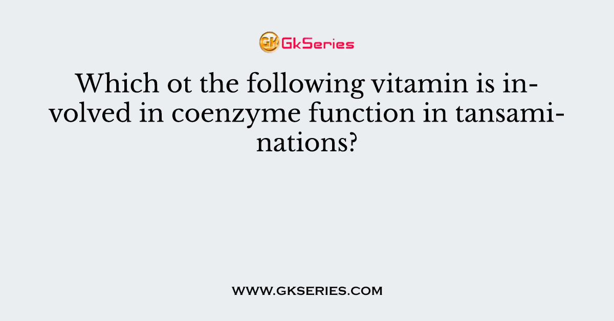 Which ot the following vitamin is involved in coenzyme function in tansaminations?