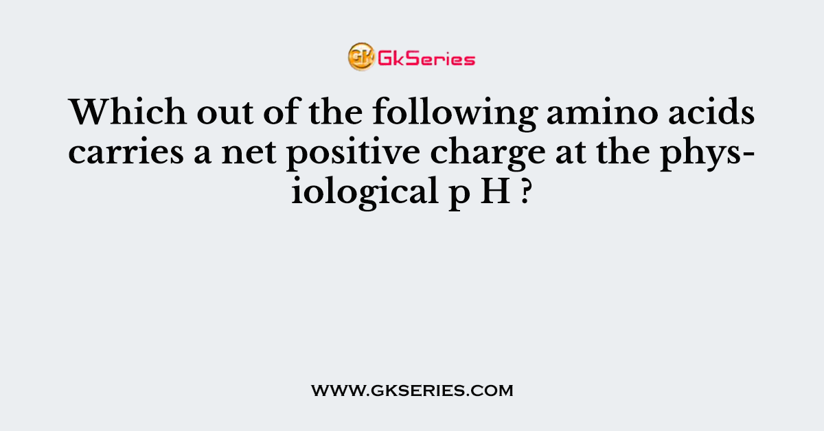 Which out of the following amino acids carries a net positive charge at the physiological p H ?