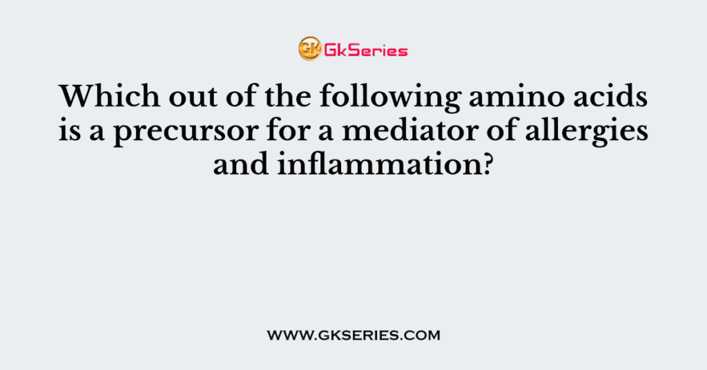 Which out of the following amino acids is a precursor for a mediator of allergies and inflammation?