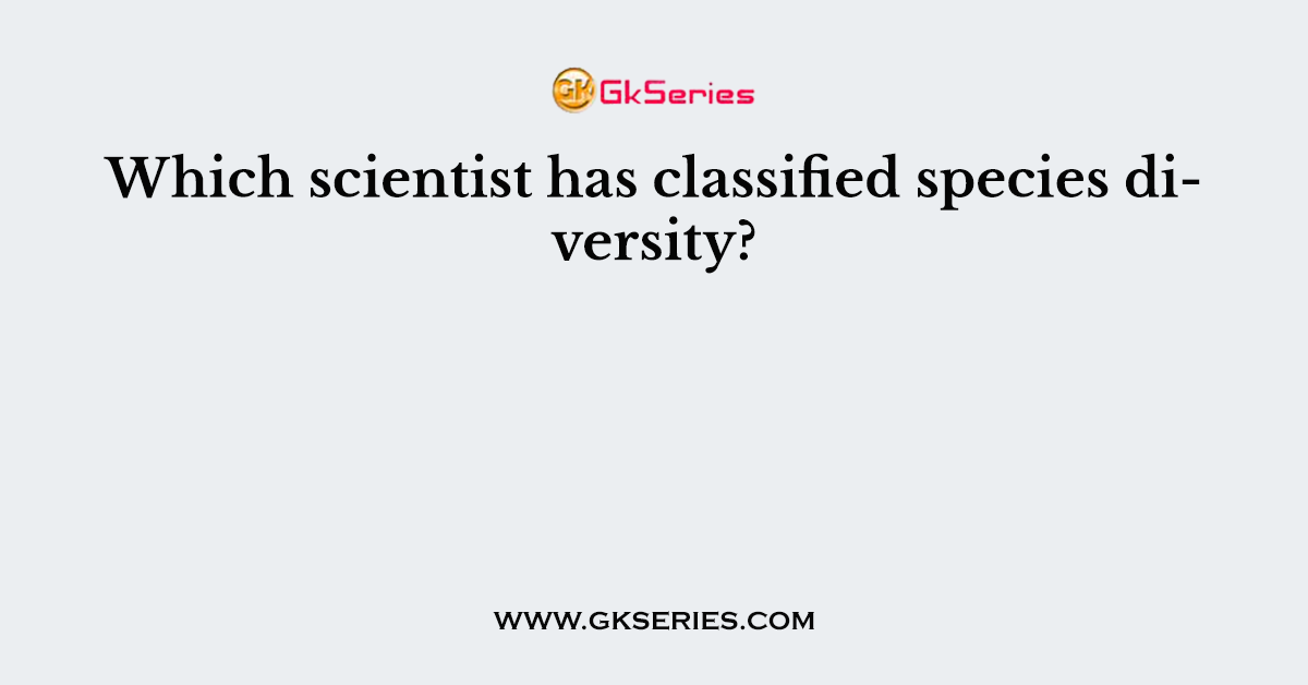 Which scientist has classified species diversity?