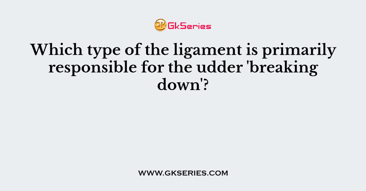 Which type of the ligament is primarily responsible for the udder 'breaking down'?