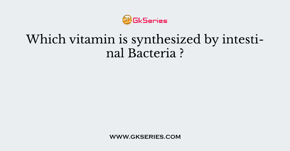 Which vitamin is synthesized by intestinal Bacteria ?