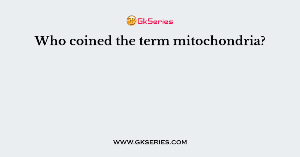 Who coined the term mitochondria?