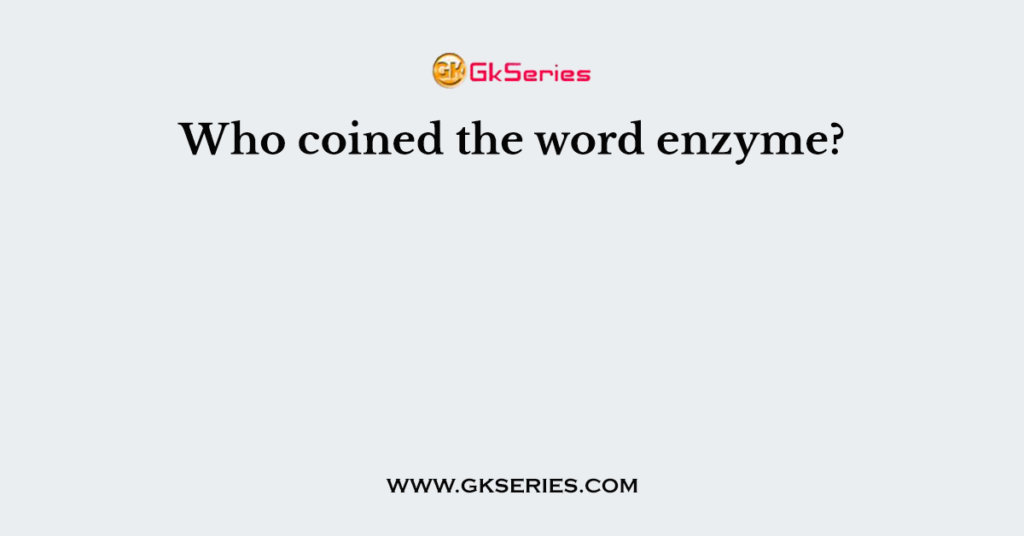 who-coined-the-word-enzyme