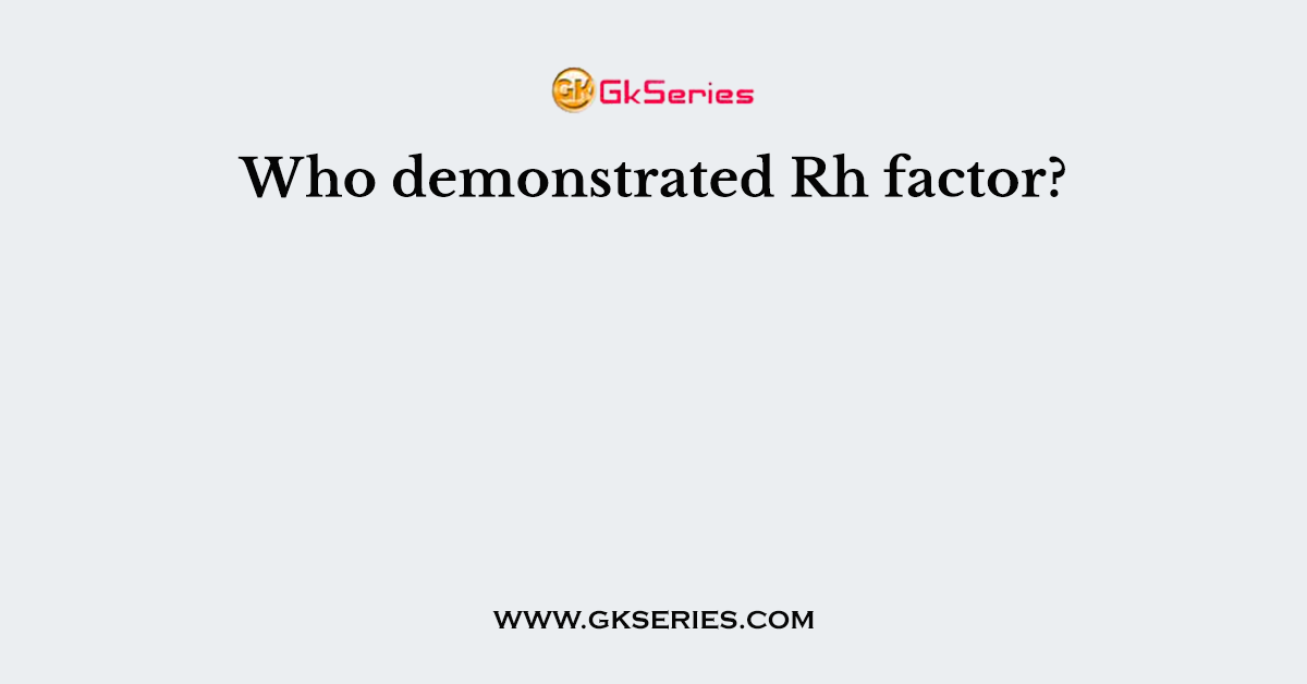 Who demonstrated Rh factor?