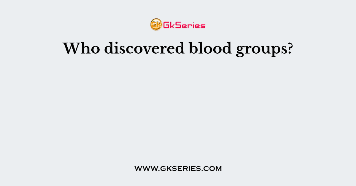 Who discovered blood groups?