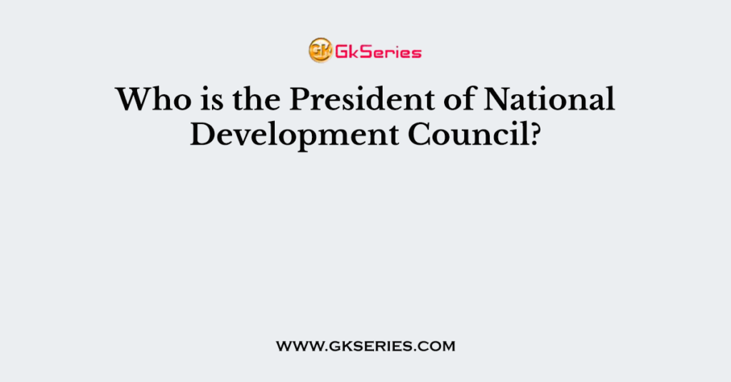 Who is the President of National Development Council?