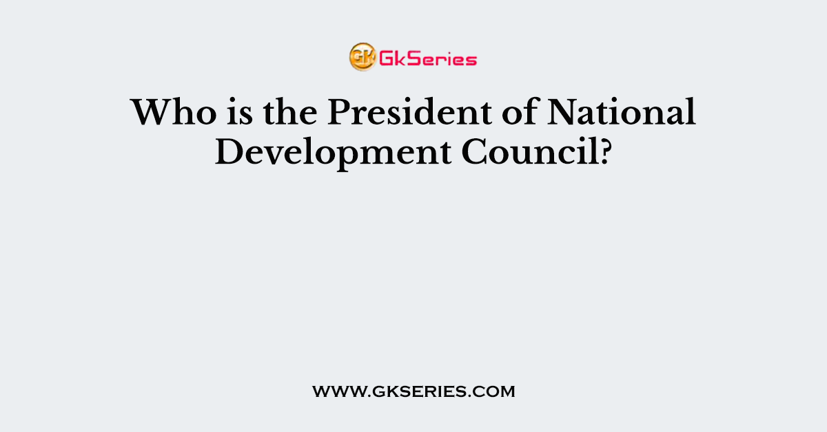 Who is the President of National Development Council?