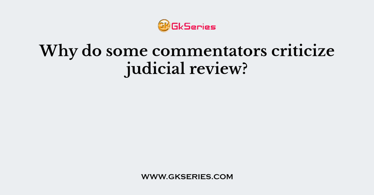 Why do some commentators criticize judicial review?