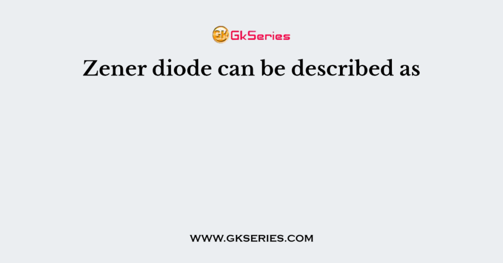 Zener diode can be described as