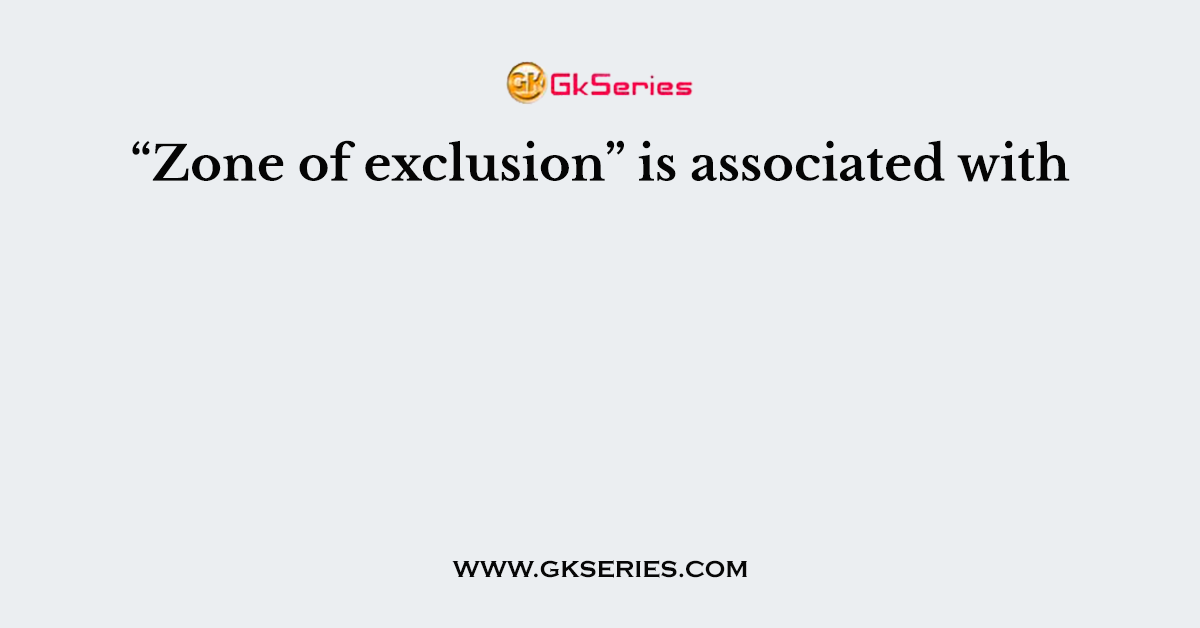 “Zone of exclusion” is associated with