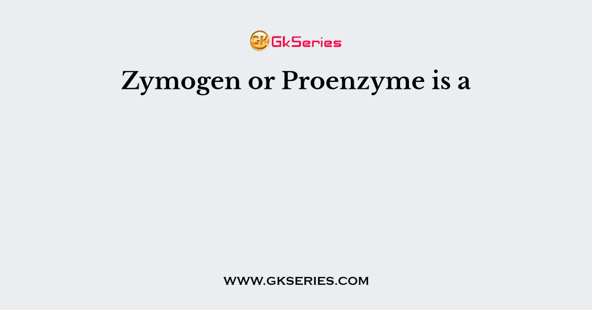Zymogen or Proenzyme is a