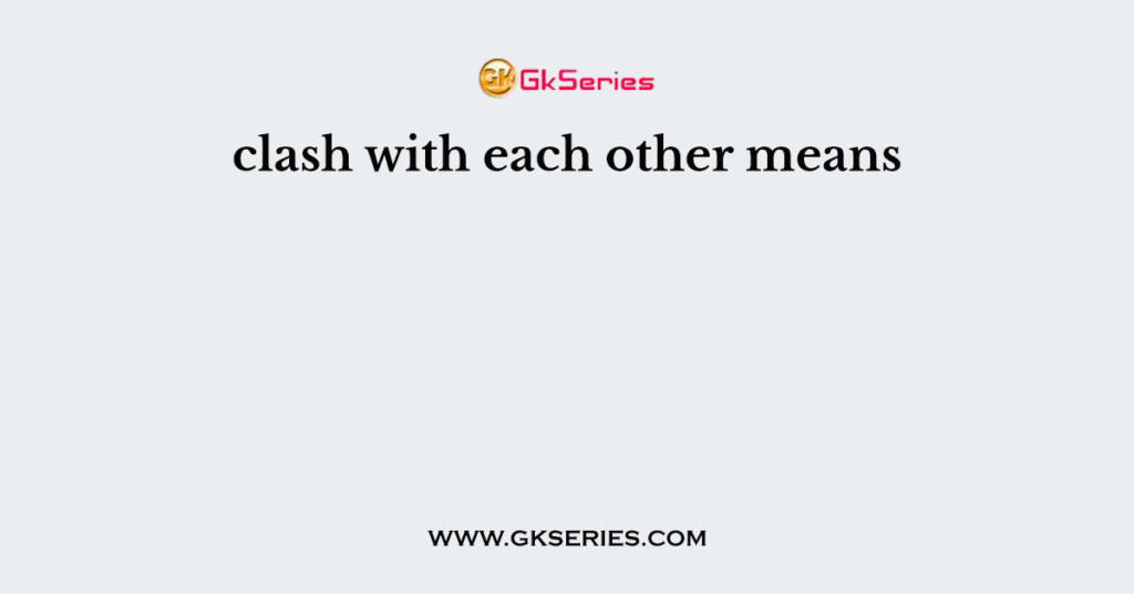 clash-with-each-other-means