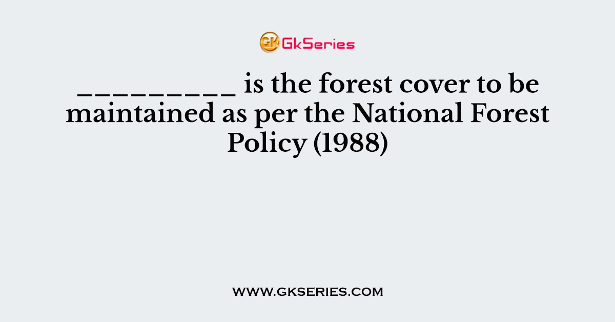 _________ is the forest cover to be maintained as per the National Forest Policy (1988)