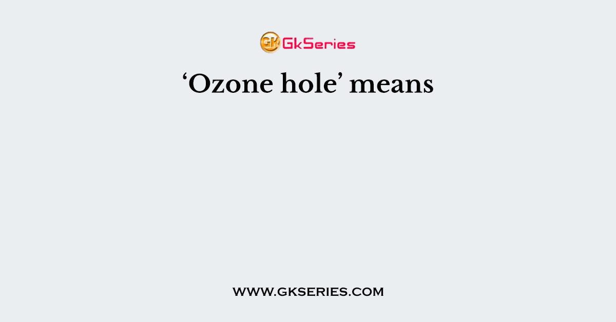 ‘Ozone hole’ means