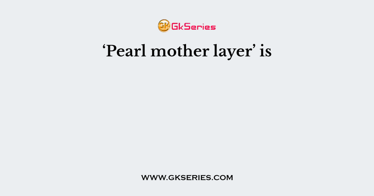 ‘Pearl mother layer’ is