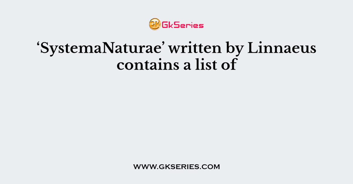 ‘SystemaNaturae’ written by Linnaeus contains a list of