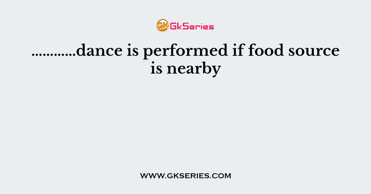 …………dance is performed if food source is nearby