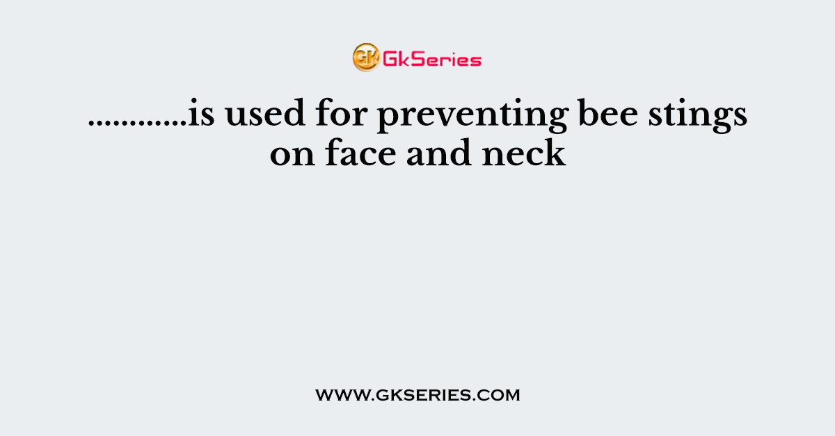 …………is used for preventing bee stings on face and neck