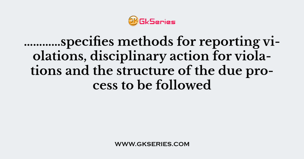 …………specifies methods for reporting violations, disciplinary action for violations and the structure of the due process to be followed