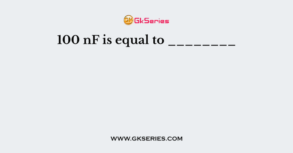 100 nF is equal to ________