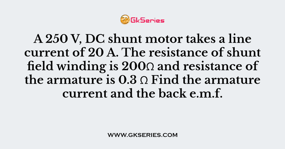 A 250 V, DC shunt motor takes a line current of 20 A