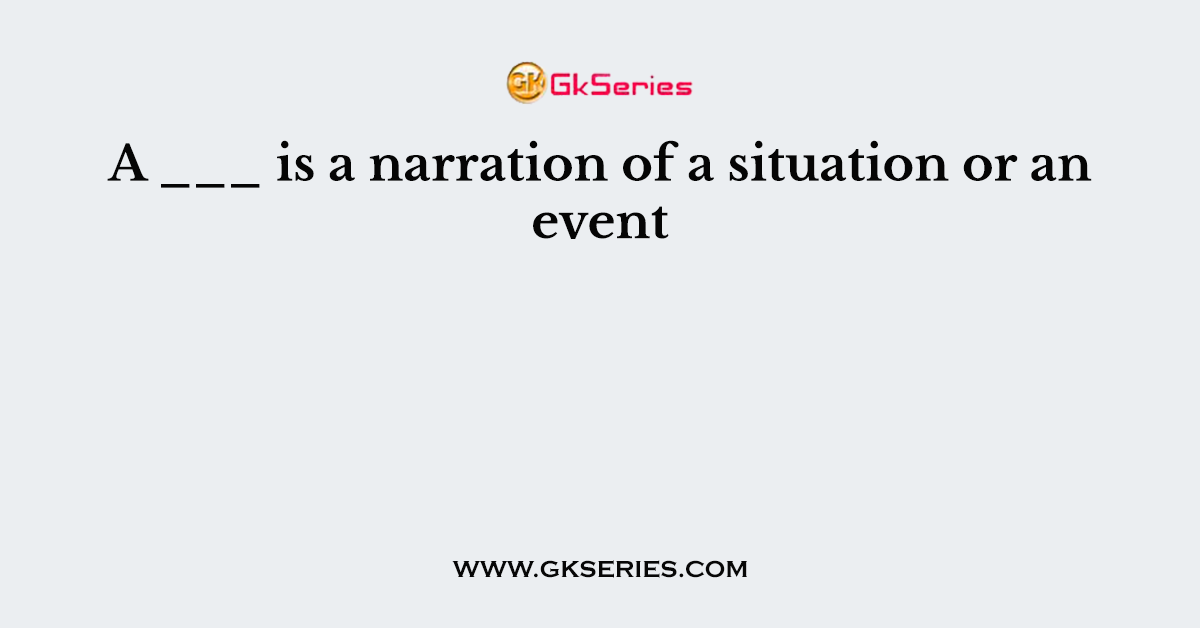 A ___ is a narration of a situation or an event