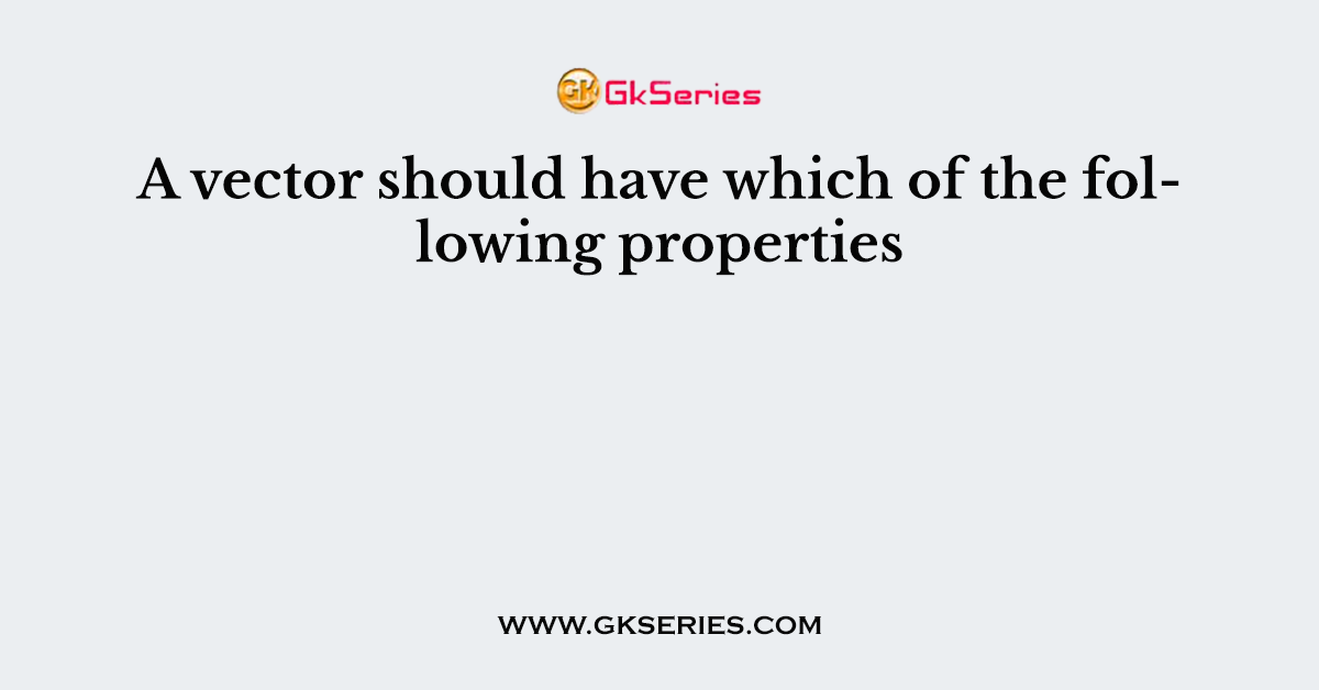 A vector should have which of the following properties