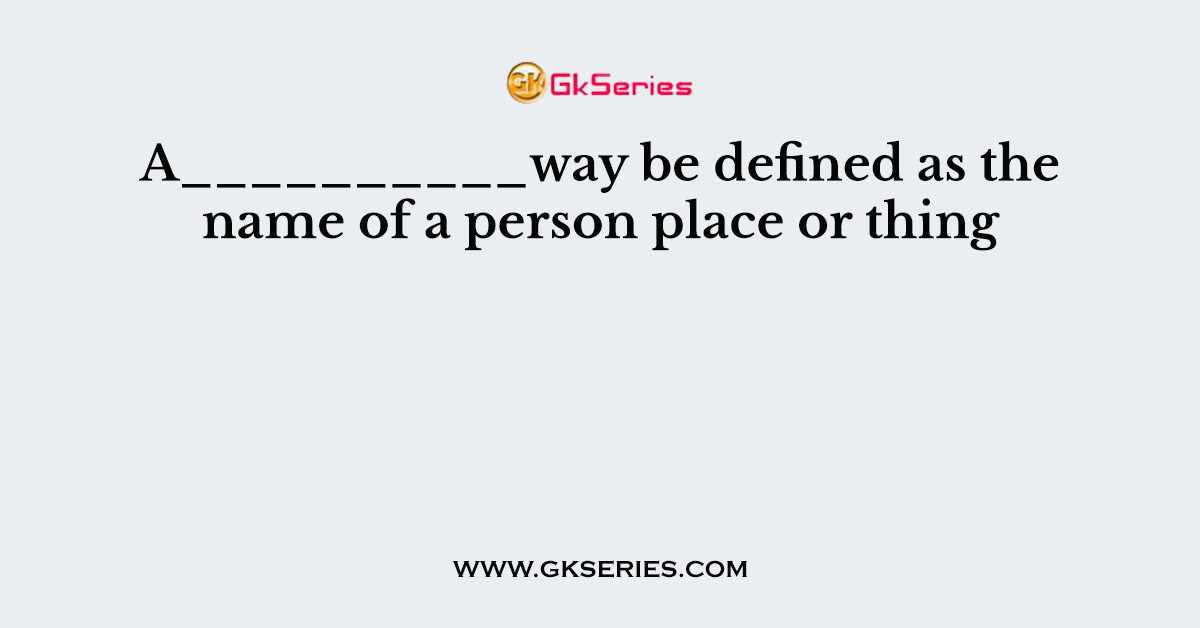 a-way-be-defined-as-the-name-of-a-person-place-or-thing