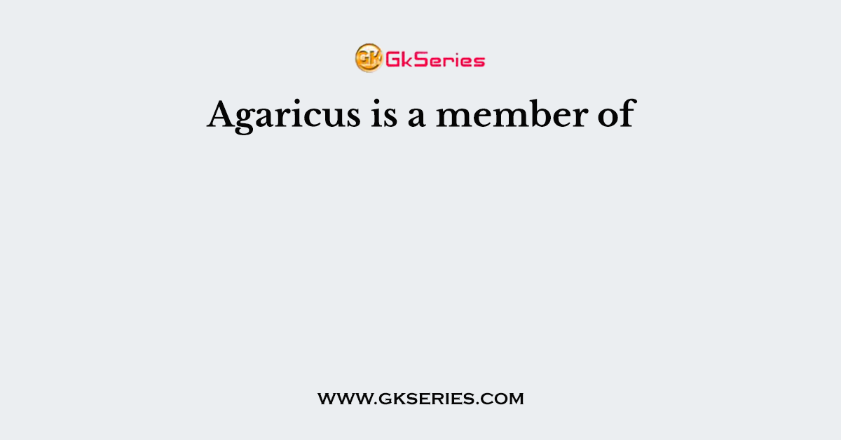 Agaricus is a member of