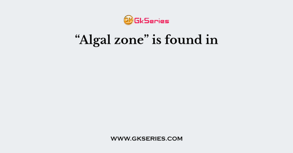 “Algal zone” is found in