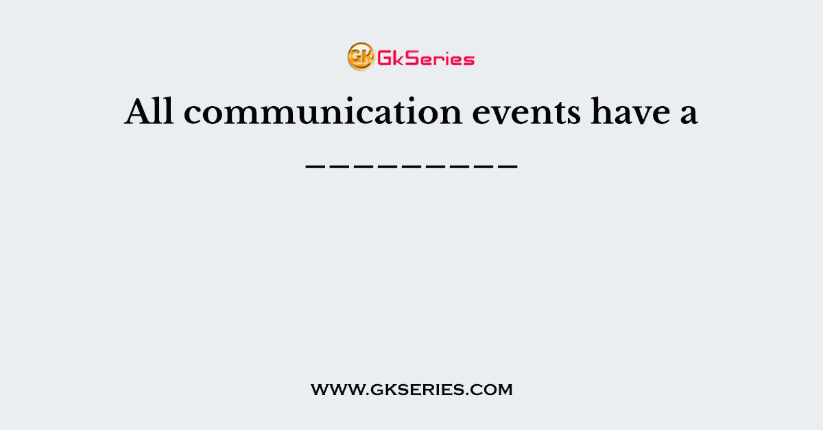 All communication events have a _________