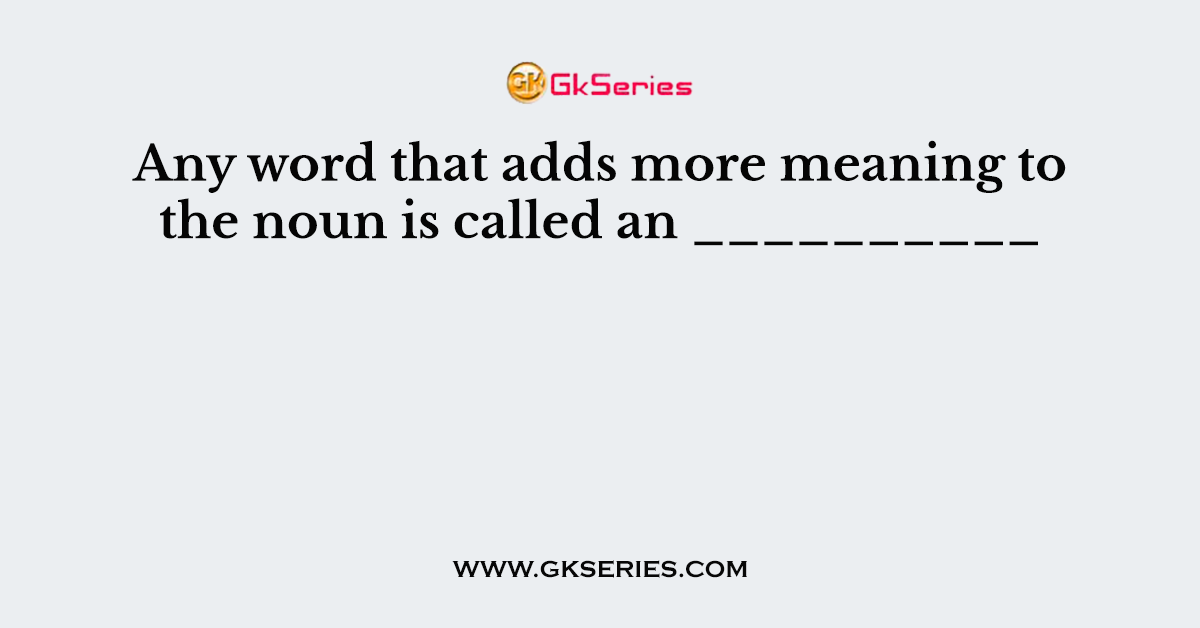 Any word that adds more meaning to the noun is called an __________