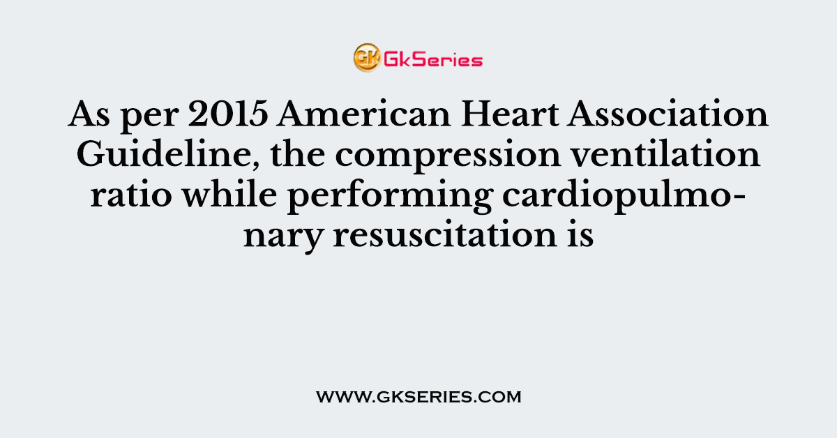 As per 2015 American Heart Association Guideline, the compression ventilation ratio while performing cardiopulmonary resuscitation is