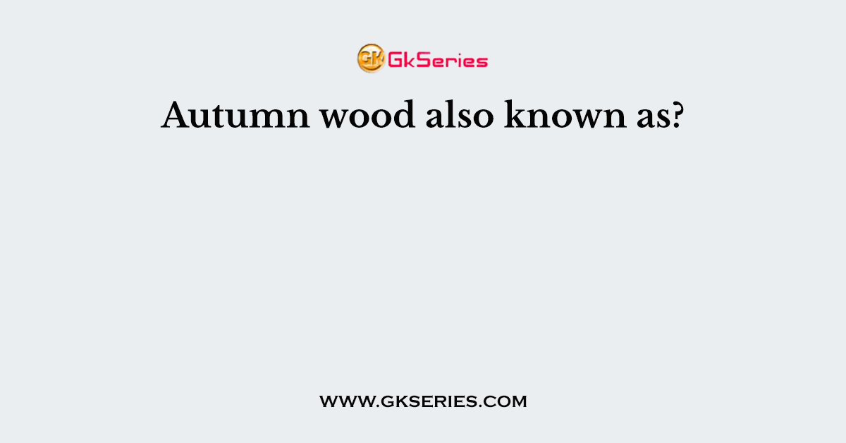 Autumn wood also known as?