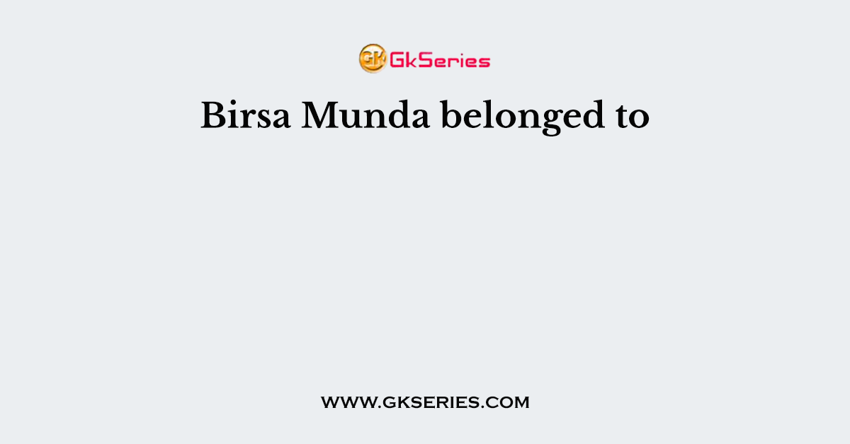 Birsa Munda belonged to