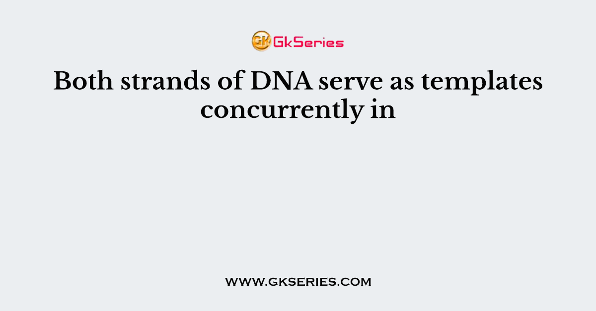 Both strands of DNA serve as templates concurrently in