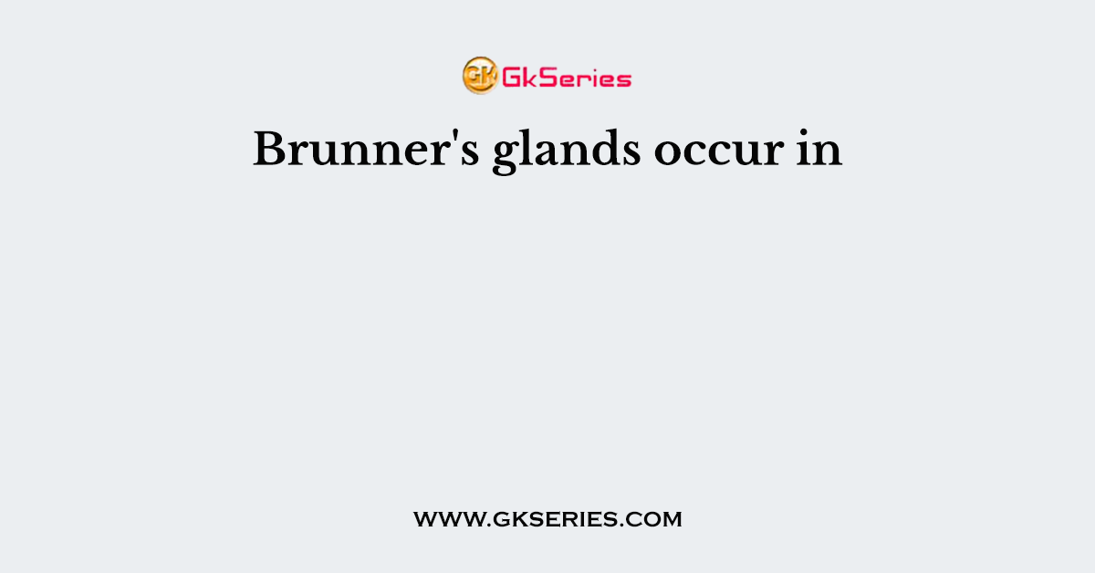 Brunner's glands occur in