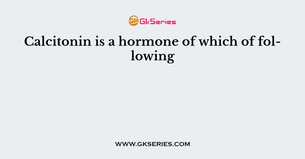 Calcitonin is a hormone of which of following