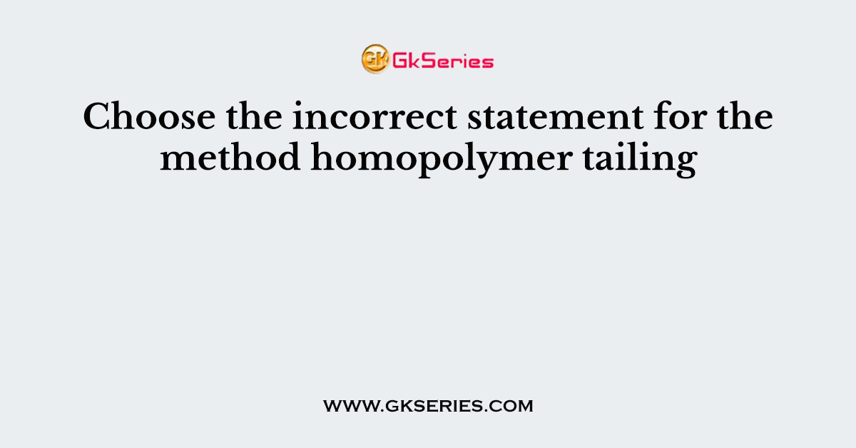 Choose the incorrect statement for the method homopolymer tailing