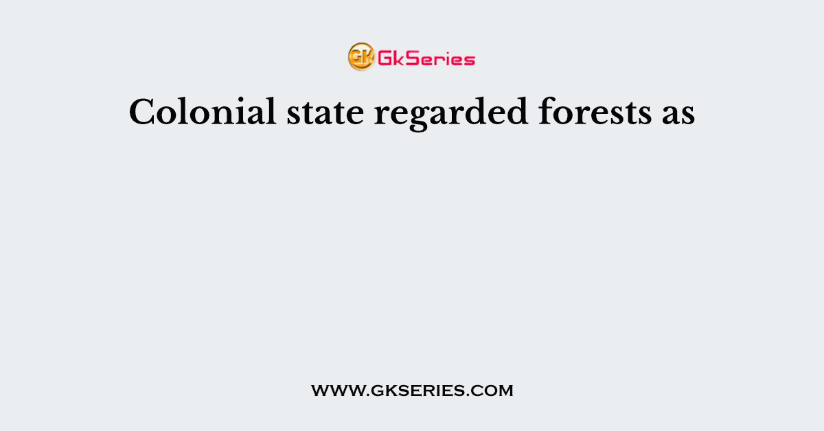 Colonial state regarded forests as