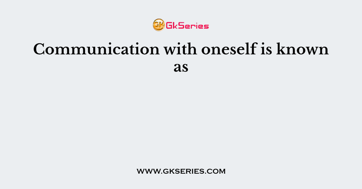 Communication with oneself is known as